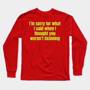 I'm Sorry For What I Said Long Sleeve T-Shirt